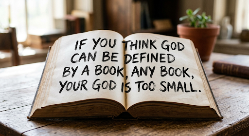 If you think God can be defined by a book, any book, 
your God is too small! (Gemini AI image)